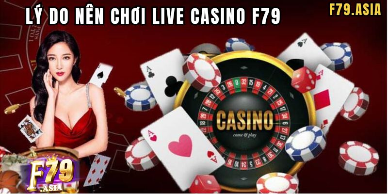 Tại sao bạn nên chơi Live Casino F79 trực tuyến?